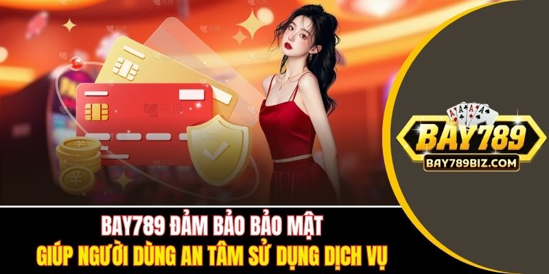BAY789 đảm bảo bảo mật, giúp người dùng an tâm sử dụng dịch vụ