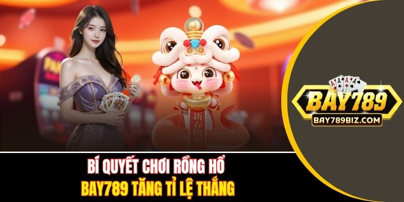 Bí quyết chơi Rồng Hổ tại BAY789 tăng tỉ lệ thắng