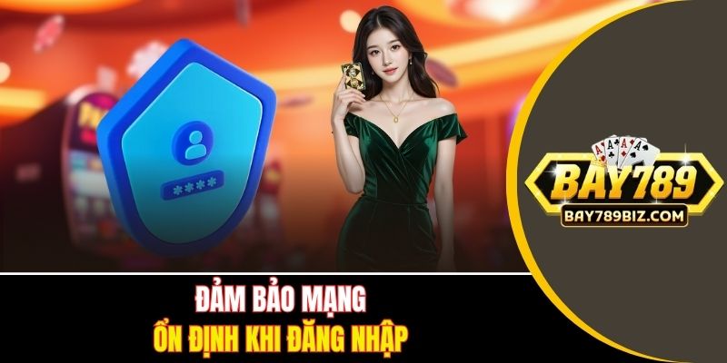 Đảm bảo mạng ổn định khi đăng nhập