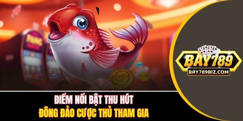 Điểm nổi bật thu hút đông đảo cược thủ tham gia