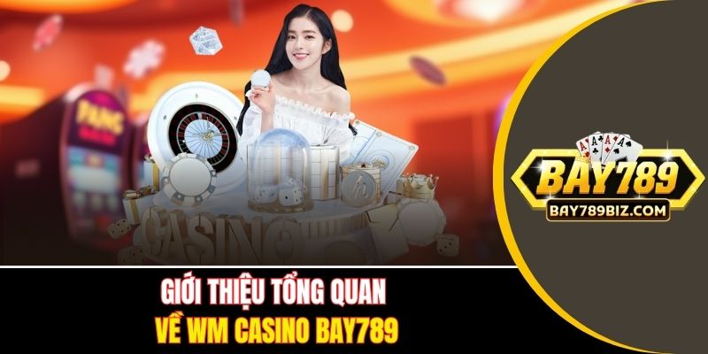 Giới thiệu tổng quan về WM Casino BAY789