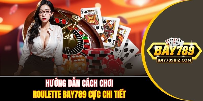 Hướng dẫn cách chơi Roulette BAY789 cực chi tiết