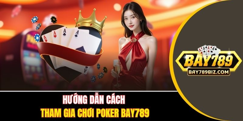 Hướng dẫn cách tham gia chơi Poker BAY789