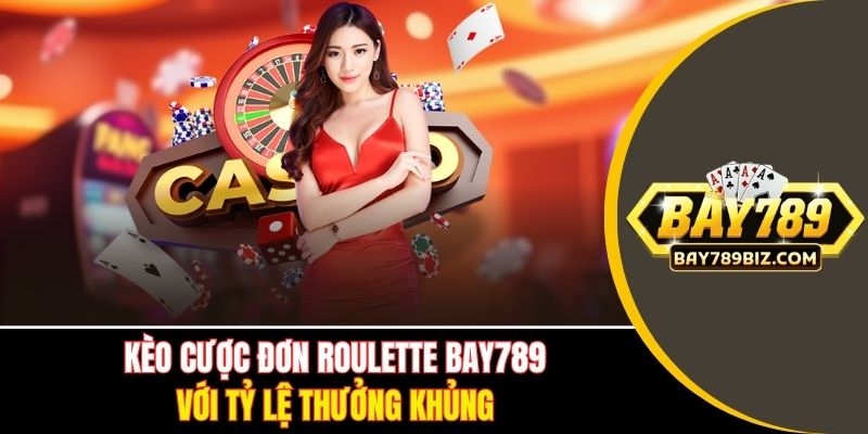 Kèo cược đơn Roulette BAY789 với tỷ lệ thưởng khủng