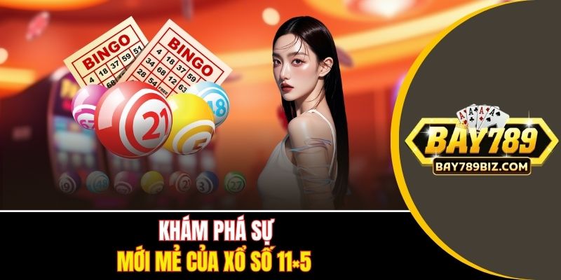 Khám phá sự mới mẻ của xổ số 11×5