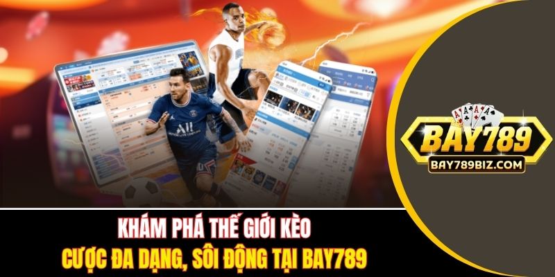 Khám phá thế giới kèo cược đa dạng, sôi động tại BAY789