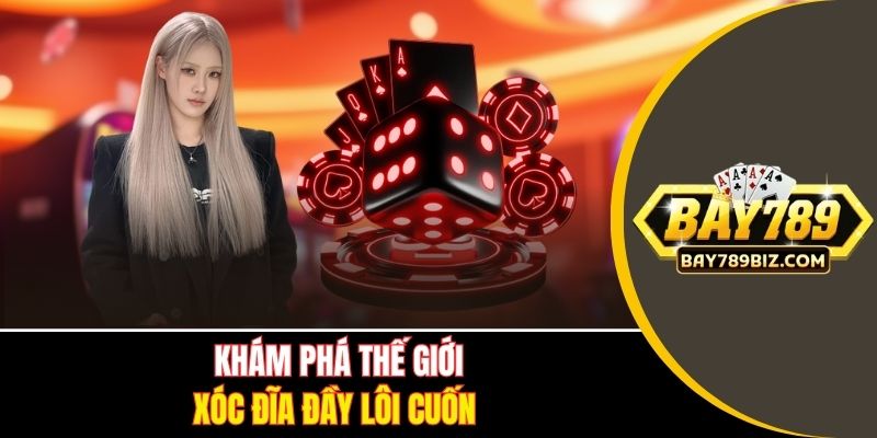 Khám phá thế giới xóc đĩa đầy lôi cuốn