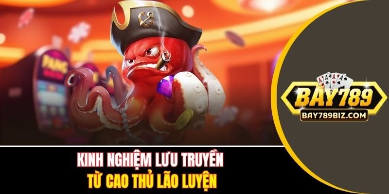 Kinh nghiệm lưu truyền từ cao thủ lão luyện