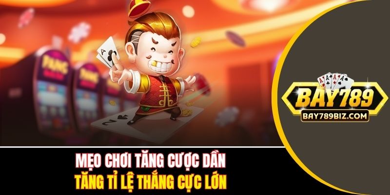 Mẹo chơi tăng cược dần, tăng tỉ lệ thắng cực lớn