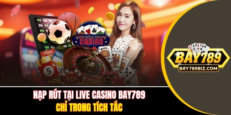 Nạp rút tại Live Casino BAY789 chỉ trong tích tắc