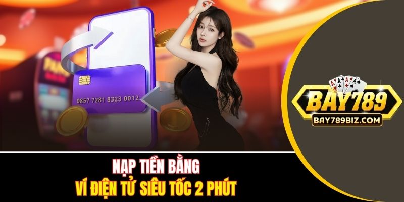 Nạp tiền bằng ví điện tử siêu tốc 2 phút