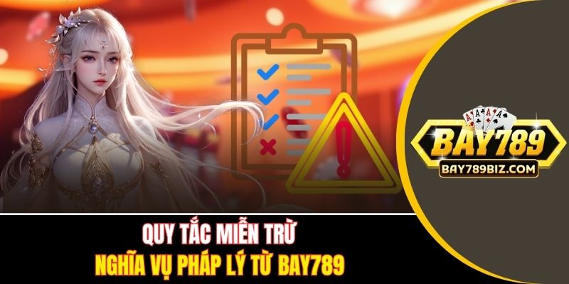 Quy tắc miễn trừ nghĩa vụ pháp lý từ BAY789