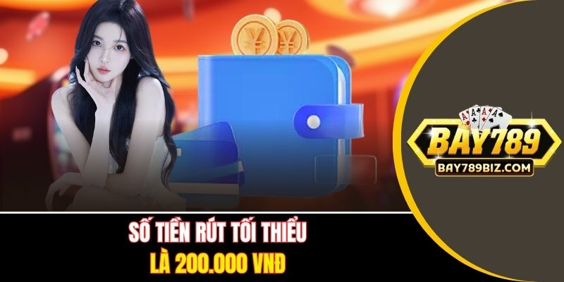 Số tiền rút tối thiểu là 200.000 VNĐ