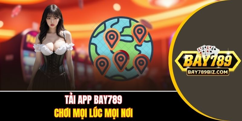 Tải app BAY789 chơi mọi lúc mọi nơi
