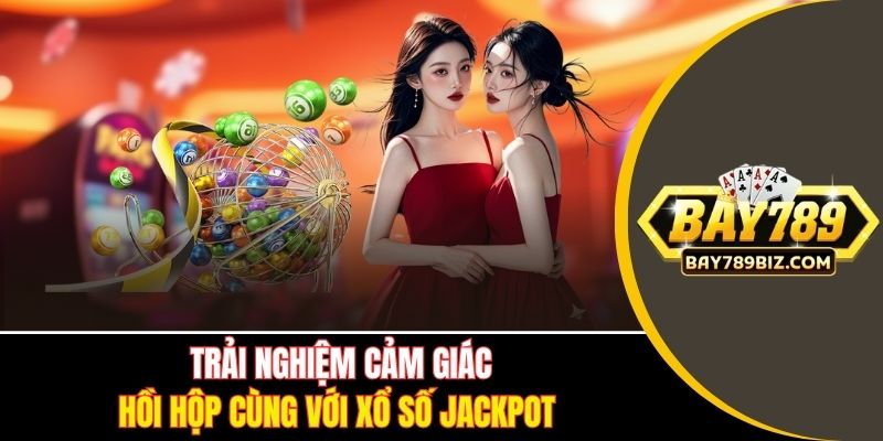 Trải nghiệm cảm giác hồi hộp cùng với xổ số Jackpot